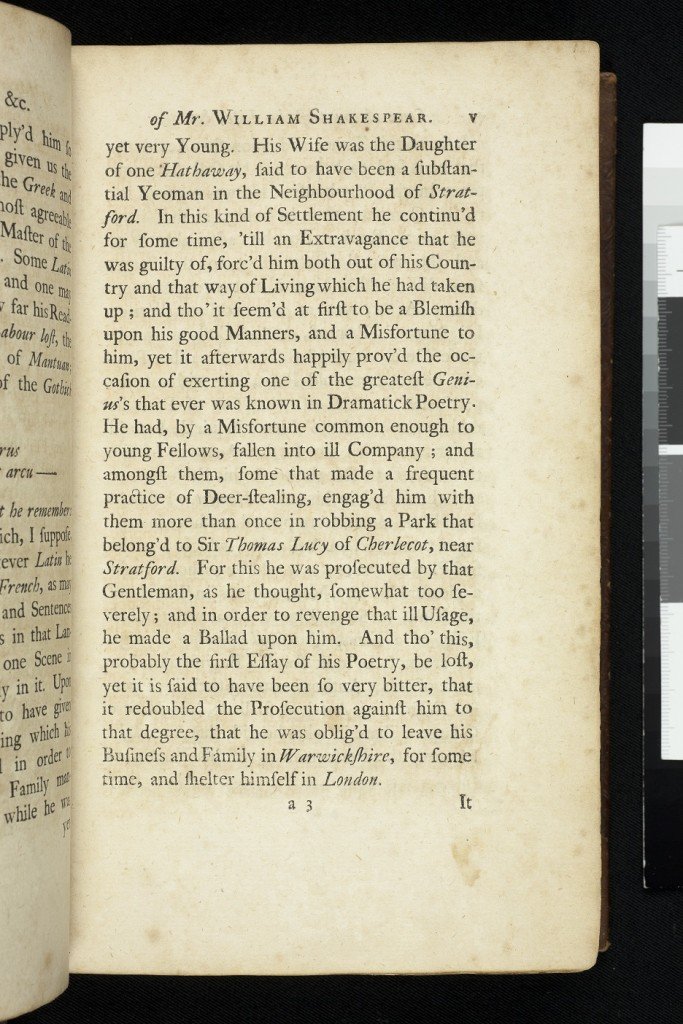 The Works of Mr William Shakespear, Rowe edition, Volume 1, 1709. It was in Nicholas Rowe's edition of Shakespeare's plays that the story of Shakespeare poaching deer form Charlecote first appeared. As the story goes, it was the fall out from this indecen